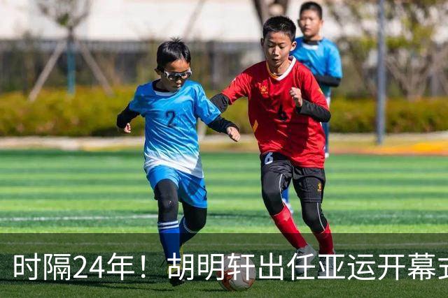 时隔24年！胡明轩出任亚运开幕式旗手，为中国男篮补齐这项空白